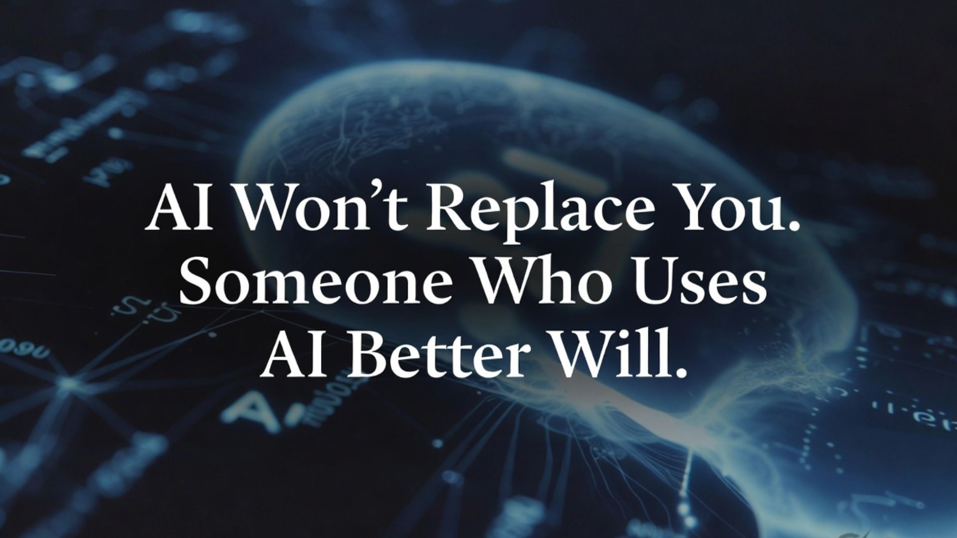AI Won’t Replace You. Someone Who Uses AI Better Will.